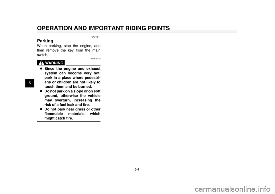 YAMAHA WR 250R 2015  Owners Manual OPERATION AND IMPORTANT RIDING POINTS
5-4
1
2
3
45
6
7
8
9
10
11
12
EAU17214
ParkingWhen parking, stop the engine, and
then remove the key from the main
switch.
WARNING
EWA10312

Since the engine a