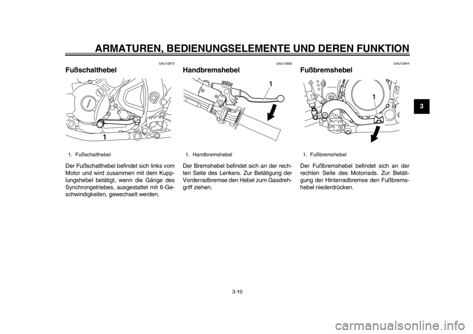 YAMAHA WR 250R 2015  Betriebsanleitungen (in German) ARMATUREN, BEDIENUNGSELEMENTE UND DEREN FUNKTION
3-10
1
234
5
6
7
8
9
10
11
12
GAU12872
FußschalthebelDer Fußschalthebel befindet sich links vom
Motor und wird zusammen mit dem Kupp-
lungshebel bet