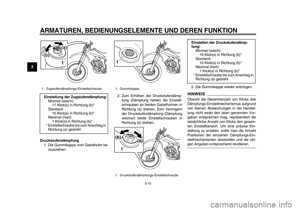YAMAHA WR 250R 2015  Betriebsanleitungen (in German) ARMATUREN, BEDIENUNGSELEMENTE UND DEREN FUNKTION
3-15
1
23
4
5
6
7
8
9
10
11
12
Druckstufendämpfung 1. Die Gummikappe vom Gabelholm he-
rausziehen. 2. Zum Erhöhen der Druckstufendämp-
fung (Dämpfu