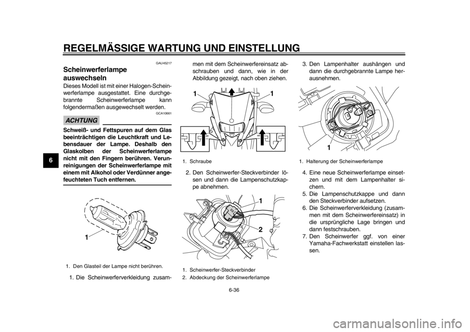 YAMAHA WR 250R 2015  Betriebsanleitungen (in German) REGELMÄSSIGE WARTUNG UND EINSTELLUNG
6-36
1
2
3
4
56
7
8
9
10
11
12
GAU45217
Scheinwerferlampe 
auswechselnDieses Modell ist mit einer Halogen-Schein-
werferlampe ausgestattet. Eine durchge-
brannte 