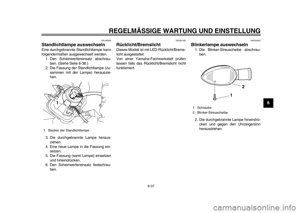 YAMAHA WR 250R 2015  Betriebsanleitungen (in German) REGELMÄSSIGE WARTUNG UND EINSTELLUNG
6-37
1
2
3
4
567
8
9
10
11
12
GAU45226
Standlichtlampe auswechseln Eine durchgebrannte Standlichtlampe kann
folgendermaßen ausgewechselt werden. 1. Den Scheinwer