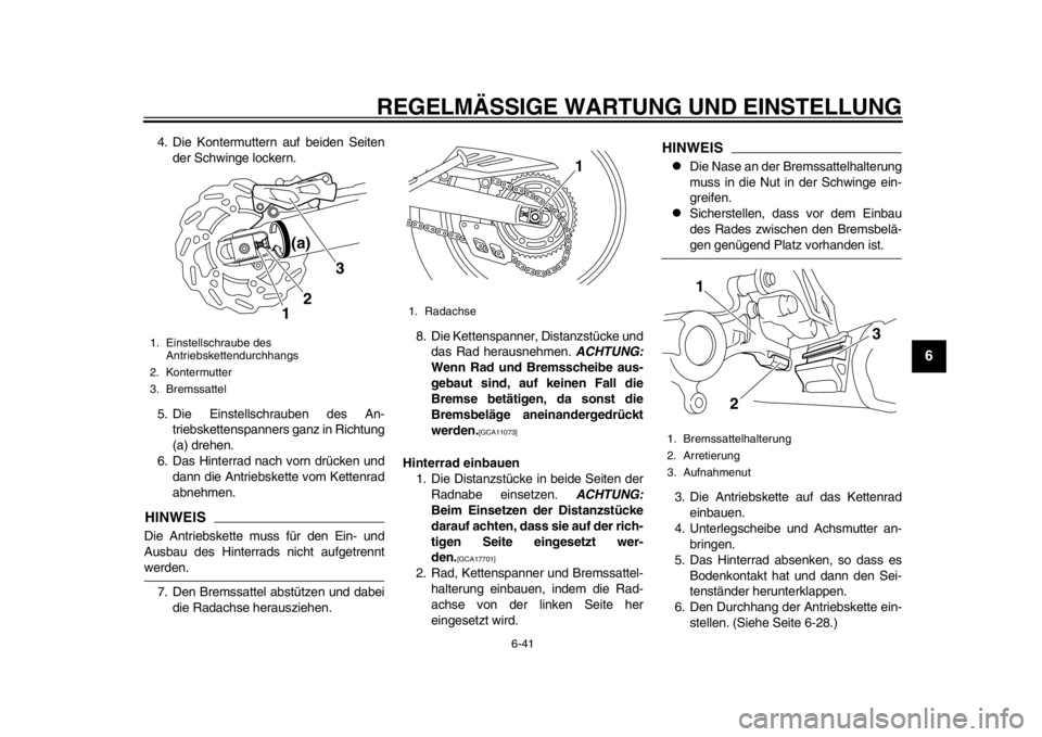 YAMAHA WR 250R 2015  Betriebsanleitungen (in German) REGELMÄSSIGE WARTUNG UND EINSTELLUNG
6-41
1
2
3
4
567
8
9
10
11
12
4. Die Kontermuttern auf beiden Seiten der Schwinge lockern.
5. Die Einstellschrauben des An- triebskettenspanners ganz in Richtung
