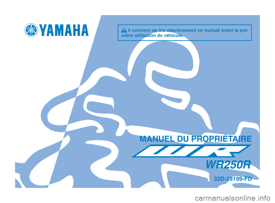 YAMAHA WR 250R 2015  Notices Demploi (in French) q Il convient de lire attentivement ce manuel avant la pre-
mière utilisation d\su v\fhicule.
M\bNUEL DU PROPRIÉT\bIRE
WR250R
32D-28199-FD
32D-9-FD_Hyoshi.indd   12014/07/14   13:17:15 