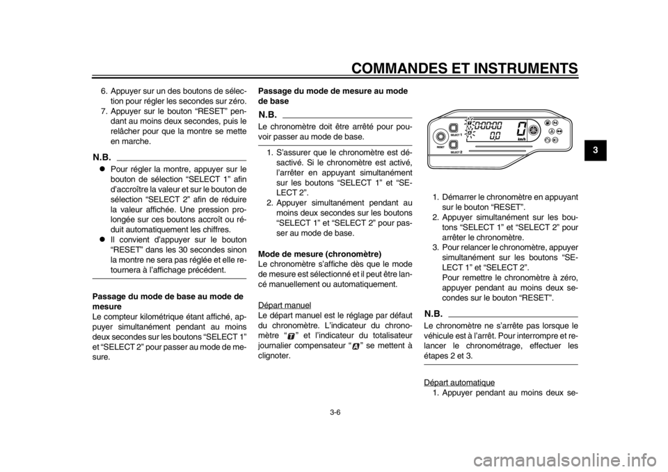 YAMAHA WR 250R 2015  Notices Demploi (in French) COMMANDES ET INSTRUMENTS
3-6
1
234
5
6
7
8
9
10
11
12
6. Appuyer sur un des boutons de sélec- tion pour régler les secondes sur zéro.
7. Appuyer sur le bouton “RESET” pen- dant au moins deux se