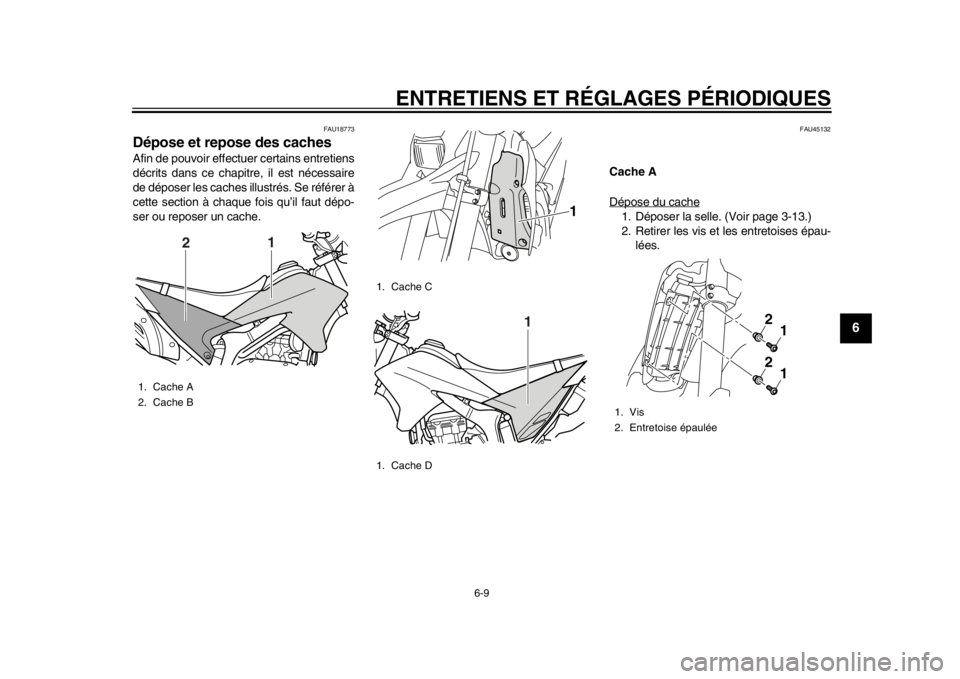 YAMAHA WR 250R 2015  Notices Demploi (in French) ENTRETIENS ET RÉGLAGES PÉRIODIQUES
6-9
1
2
3
4
567
8
9
10
11
12
FAU18773
Dépose et repose des cachesAfin de pouvoir effectuer certains entretiens
décrits dans ce chapitre, il est nécessaire
de d