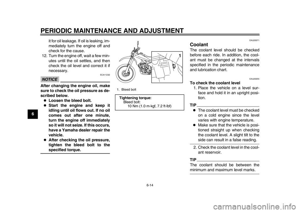 YAMAHA WR 250R 2014  Owners Manual PERIODIC MAINTENANCE AND ADJUSTMENT
6-14
1
2
3
4
56
7
8
9it for oil leakage. If oil is leaking, im-
mediately turn the engine off and
check for the cause.
12. Turn the engine off, wait a few min- utes
