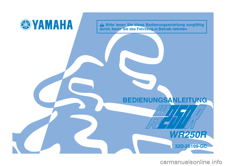 YAMAHA WR 250R 2014  Betriebsanleitungen (in German) q  Bitte  lesen  Sie  diese  Bedienungsanleitung  sorgfältig 
durch\f bevor Sie das Fahr\beug in Betrieb nehm\hen.
BEDIENUNGSANLEITUNG
WR250R
32D-28199-GC
32D-28199-GC_Hyoshi.indd   12013/07/12   11: