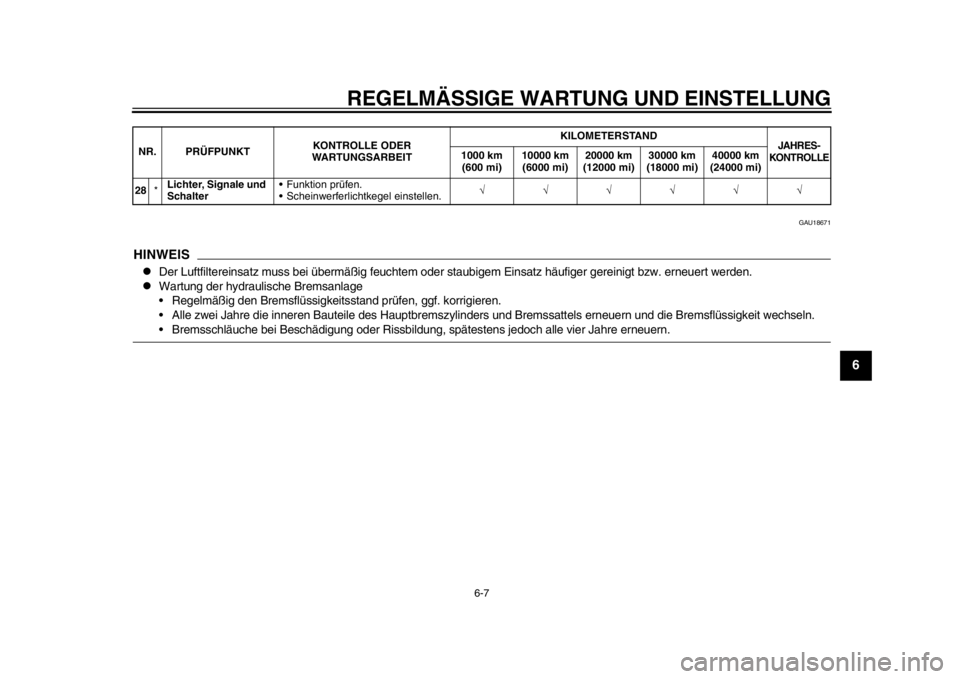 YAMAHA WR 250R 2014  Betriebsanleitungen (in German) REGELMÄSSIGE WARTUNG UND EINSTELLUNG
6-7
2
3
4
567
8
9
GAU18671
HINWEIS
Der Luftfiltereinsatz muss bei übermäßig feuchtem oder staubigem Einsatz häufiger gereinigt bzw. erneuert werden.

Wa