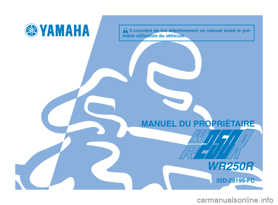 YAMAHA WR 250R 2014  Notices Demploi (in French) q Il convient de lire attentivement ce manuel avant la pre-
mière utilisation d\su v\fhicule.
M\bNUEL DU PROPRIÉT\bIRE
WR250R
32D-28199-FC
32D-28199-FC_Hyoshi.indd   12013/07/12   11:56:23 