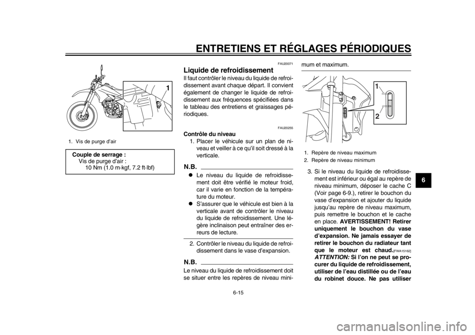 YAMAHA WR 250R 2014  Notices Demploi (in French) ENTRETIENS ET RÉGLAGES PÉRIODIQUES
6-15
2
3
4
567
8
9
FAU20071
Liquide de refroidissementIl faut contrôler le niveau du liquide de refroi-
dissement avant chaque départ. Il convient
également de 