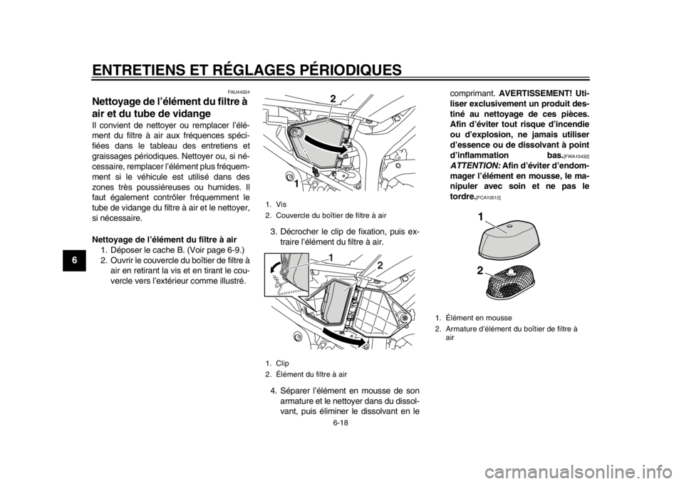 YAMAHA WR 250R 2014  Notices Demploi (in French) ENTRETIENS ET RÉGLAGES PÉRIODIQUES
6-18
1
2
3
4
56
7
8
9
FAU44324
Nettoyage de l’élément du filtre à 
air et du tube de vidangeIl convient de nettoyer ou remplacer l’élé-
ment du filtre à 