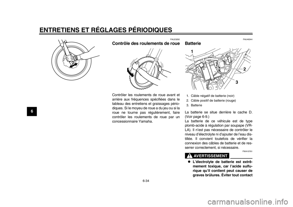 YAMAHA WR 250R 2014  Notices Demploi (in French) ENTRETIENS ET RÉGLAGES PÉRIODIQUES
6-34
1
2
3
4
56
7
8
9
FAU23292
Contrôle des roulements de roueContrôler les roulements de roue avant et
arrière aux fréquences spécifiées dans le
tableau des