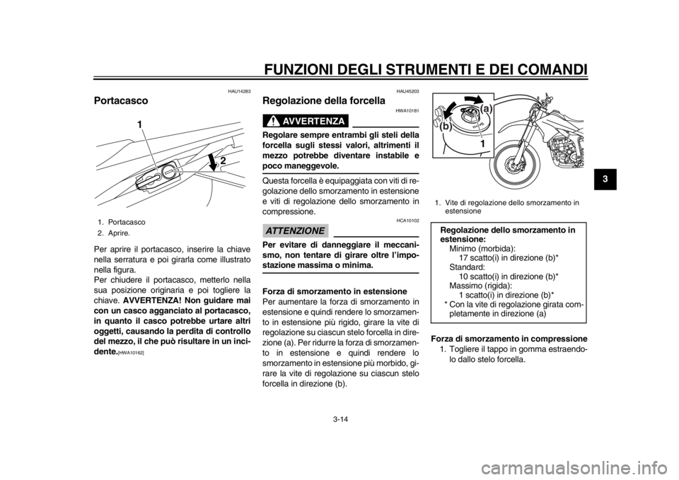 YAMAHA WR 250R 2014 Manuale duso (in Italian) FUNZIONI DEGLI STRUMENTI E DEI COMANDI
3-14
234
5
6
7
8
9
HAU14283
PortacascoPer aprire il portacasco, inserire la chiave
nella serratura e poi girarla come illustrato
nella figura.
Per chiudere il po YAMAHA WR 250R 2014 Manuale duso (in Italian) FUNZIONI DEGLI STRUMENTI E DEI COMANDI
3-14
234
5
6
7
8
9
HAU14283
PortacascoPer aprire il portacasco, inserire la chiave
nella serratura e poi girarla come illustrato
nella figura.
Per chiudere il po