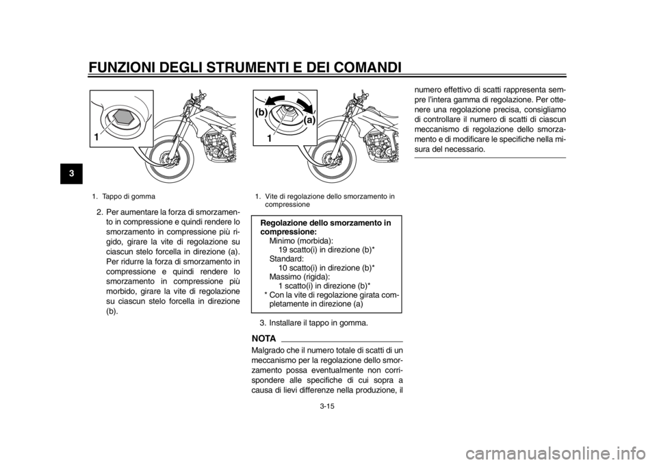 YAMAHA WR 250R 2014 Manuale duso (in Italian) FUNZIONI DEGLI STRUMENTI E DEI COMANDI
3-15
1
23
4
5
6
7
8
9
2. Per aumentare la forza di smorzamen-to in compressione e quindi rendere lo
smorzamento in compressione più ri-
gido, girare la vite di YAMAHA WR 250R 2014 Manuale duso (in Italian) FUNZIONI DEGLI STRUMENTI E DEI COMANDI
3-15
1
23
4
5
6
7
8
9
2. Per aumentare la forza di smorzamen-to in compressione e quindi rendere lo
smorzamento in compressione più ri-
gido, girare la vite di