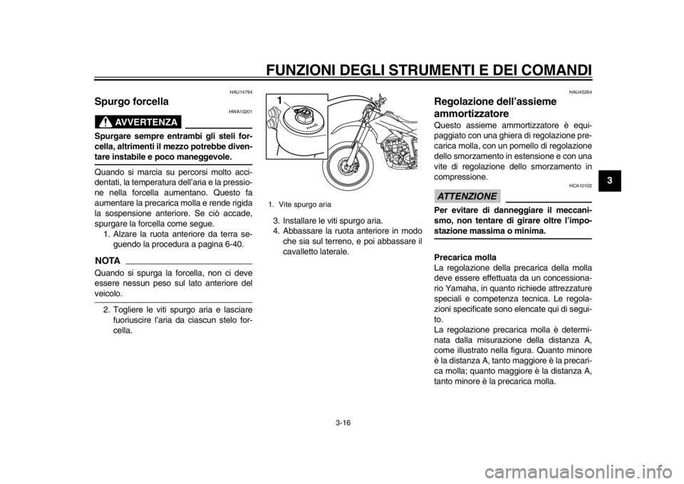 YAMAHA WR 250R 2014 Manuale duso (in Italian) FUNZIONI DEGLI STRUMENTI E DEI COMANDI
3-16
234
5
6
7
8
9
HAU14794
Spurgo forcella
AVVERTENZA
HWA10201
Spurgare sempre entrambi gli steli for-
cella, altrimenti il mezzo potrebbe diven-tare instabile YAMAHA WR 250R 2014 Manuale duso (in Italian) FUNZIONI DEGLI STRUMENTI E DEI COMANDI
3-16
234
5
6
7
8
9
HAU14794
Spurgo forcella
AVVERTENZA
HWA10201
Spurgare sempre entrambi gli steli for-
cella, altrimenti il mezzo potrebbe diven-tare instabile