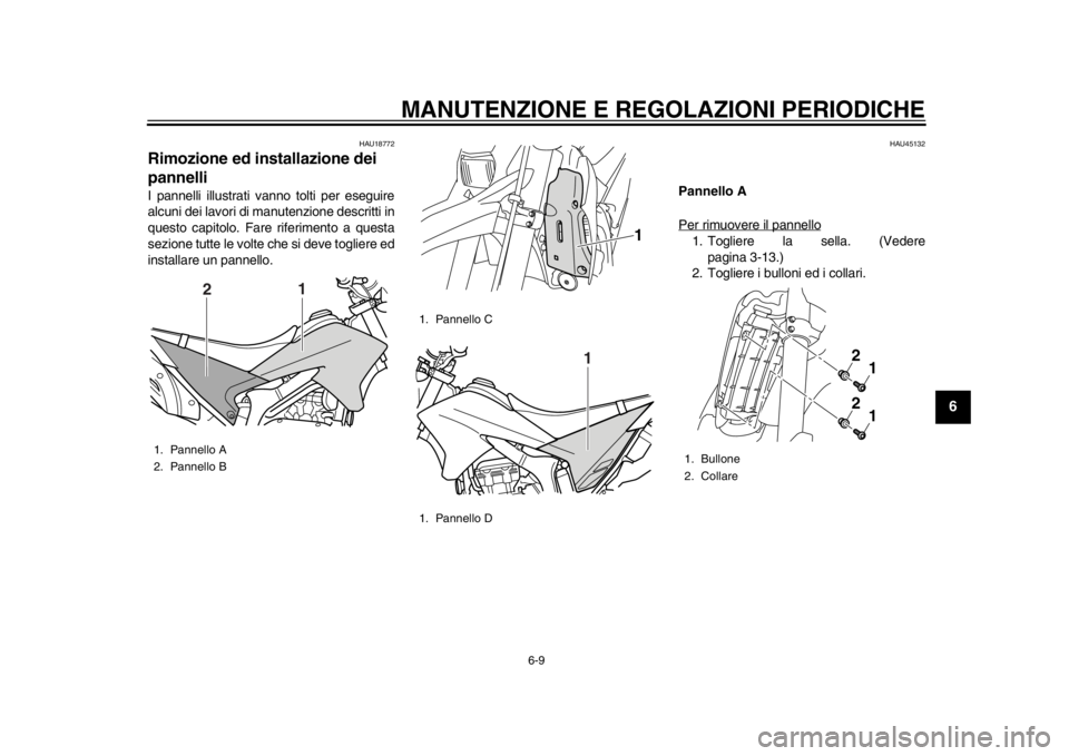 YAMAHA WR 250R 2014  Manuale duso (in Italian) MANUTENZIONE E REGOLAZIONI PERIODICHE
6-9
2
3
4
567
8
9
HAU18772
Rimozione ed installazione dei 
pannelliI pannelli illustrati vanno tolti per eseguire
alcuni dei lavori di manutenzione descritti in
q