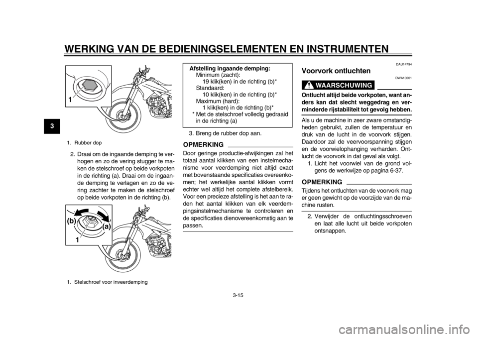 YAMAHA WR 250R 2014  Instructieboekje (in Dutch) WERKING VAN DE BEDIENINGSELEMENTEN EN INSTRUMENTEN
3-15
1
23
4
5
6
7
8
9
2. Draai om de ingaande demping te ver-
hogen en zo de vering stugger te ma-
ken de stelschroef op beide vorkpoten
in de richti