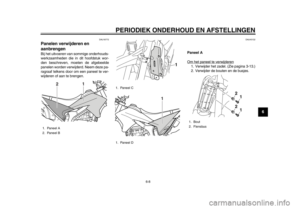 YAMAHA WR 250R 2014  Instructieboekje (in Dutch) PERIODIEK ONDERHOUD EN AFSTELLINGEN
6-8
2
3
4
567
8
9
DAU18772
Panelen verwijderen en 
aanbrengenBij het uitvoeren van sommige onderhouds-
werkzaamheden die in dit hoofdstuk wor-
den beschreven, moete