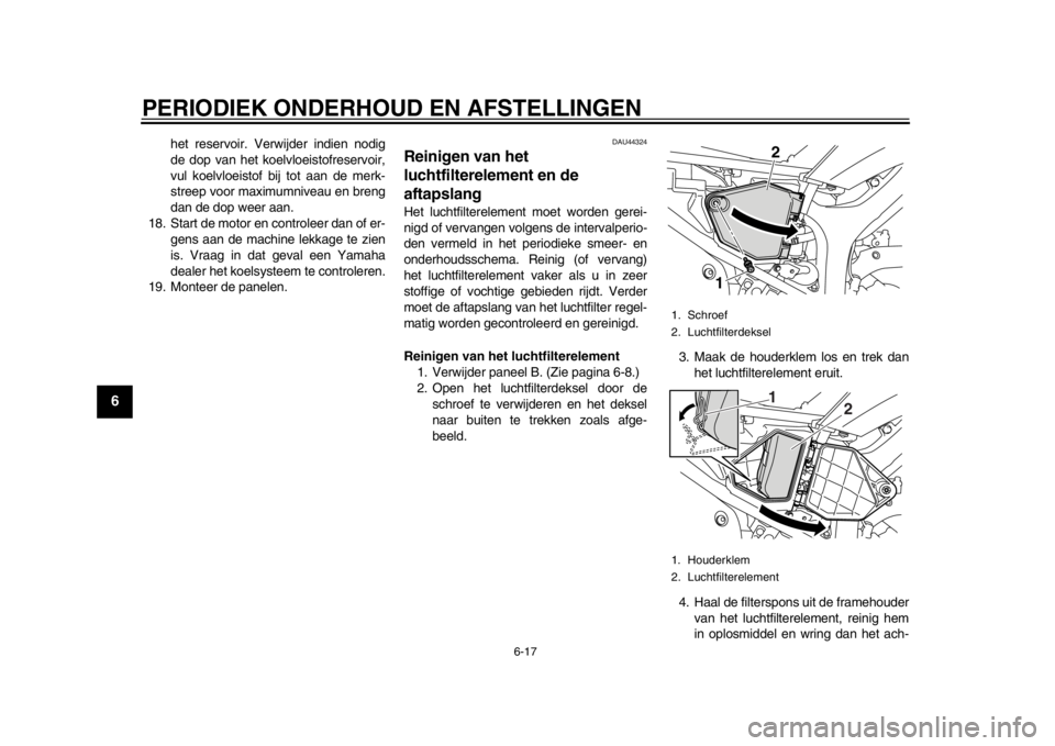 YAMAHA WR 250R 2014  Instructieboekje (in Dutch) PERIODIEK ONDERHOUD EN AFSTELLINGEN
6-17
1
2
3
4
56
7
8
9
het reservoir. Verwijder indien nodig
de dop van het koelvloeistofreservoir,
vul koelvloeistof bij tot aan de merk-
streep voor maximumniveau 