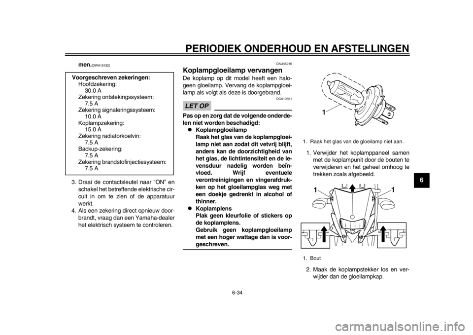 YAMAHA WR 250R 2014  Instructieboekje (in Dutch) PERIODIEK ONDERHOUD EN AFSTELLINGEN
6-34
2
3
4
567
8
9
men.
[DWA15132]
3. Draai de contactsleutel naar “ON” enschakel het betreff ende elektrische cir-
cuit in om te zien of de apparatuur
werkt.
4
