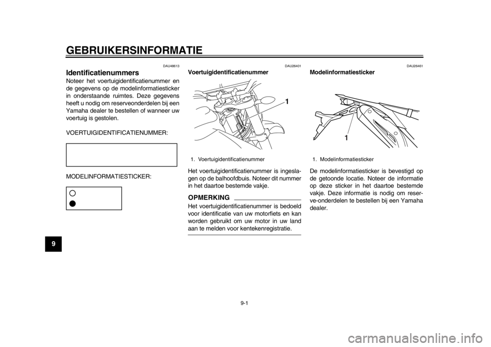 YAMAHA WR 250R 2014  Instructieboekje (in Dutch) 9-1
1
2
3
4
5
6
7
89
GEBRUIKERSINFORMATIE
DAU48613
IdentificatienummersNoteer het voertuigidentificatienummer en
de gegevens op de modelin formatiesticker
in onderstaande ruimtes. Deze gegevens
heeft 