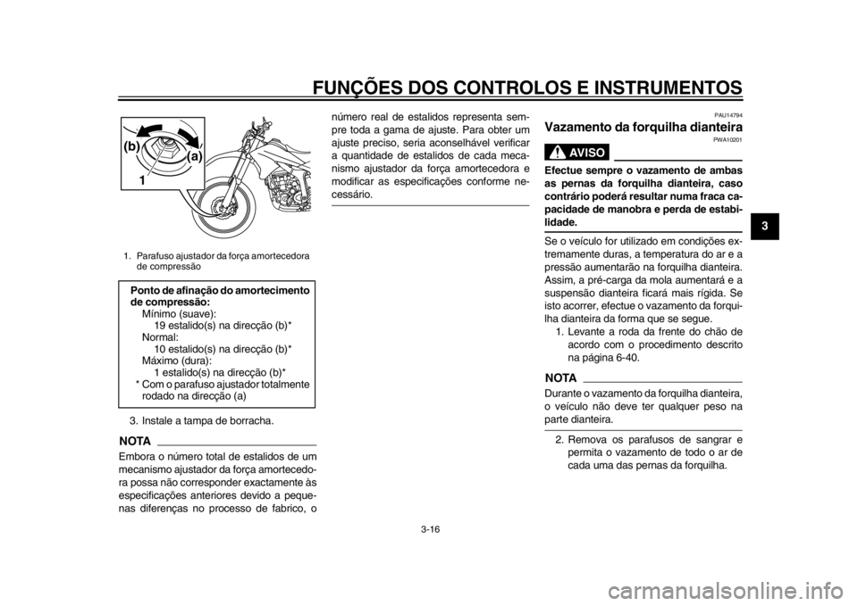 YAMAHA WR 250R 2014  Manual de utilização (in Portuguese) FUNÇÕES DOS CONTROLOS E INSTRUMENTOS
3-16
234
5
6
7
8
9
3. Instale a tampa de borracha.NOTAEmbora o número total de estalidos de um
mecanismo ajustador da força amortecedo-
ra possa não corres po