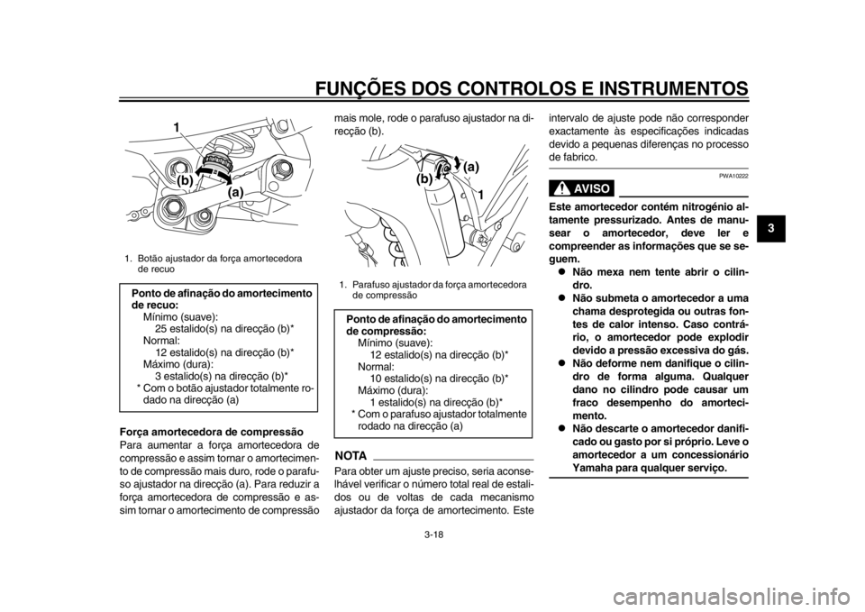YAMAHA WR 250R 2014  Manual de utilização (in Portuguese) FUNÇÕES DOS CONTROLOS E INSTRUMENTOS
3-18
234
5
6
7
8
9
Força amortecedora de compressão
Para aumentar a força amortecedora de
compressão e assim tornar o amortecimen-
to de compressão mais dur