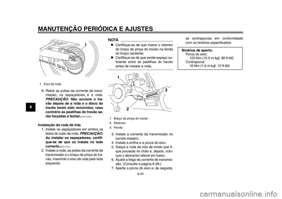YAMAHA WR 250R 2014  Manual de utilização (in Portuguese) MANUTENÇÃO PERIÓDICA E AJUSTES
6-43
1
2
3
4
56
7
8
9
8. Retire as polias da corrente de trans-missão, os espaçadores e a roda.
PRECAUÇÃO:  Não accione o tra-
vão depois de a roda e o disco do