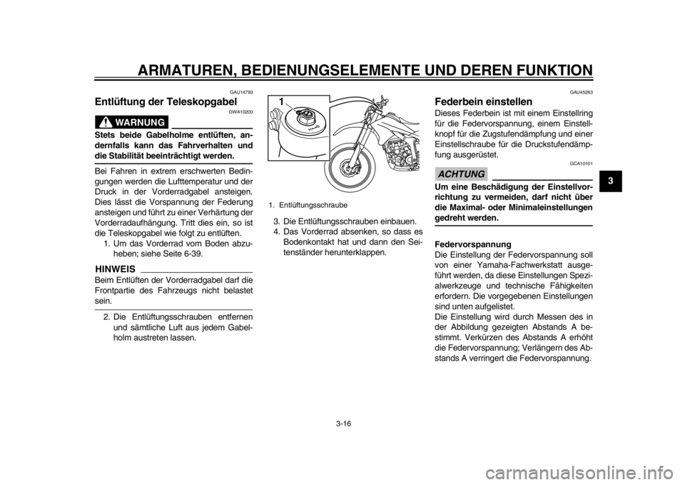YAMAHA WR 250R 2013 Betriebsanleitungen (in German) ARMATUREN, BEDIENUNGSELEMENTE UND DEREN FUNKTION
3-16
234
5
6
7
8
9
GAU14793
Entlüftung der Teleskopgabel
WARNUNG
GWA10200
Stets beide Gabelholme entlüften, an-
dernfalls kann das Fahrverhalten und YAMAHA WR 250R 2013 Betriebsanleitungen (in German) ARMATUREN, BEDIENUNGSELEMENTE UND DEREN FUNKTION
3-16
234
5
6
7
8
9
GAU14793
Entlüftung der Teleskopgabel
WARNUNG
GWA10200
Stets beide Gabelholme entlüften, an-
dernfalls kann das Fahrverhalten und