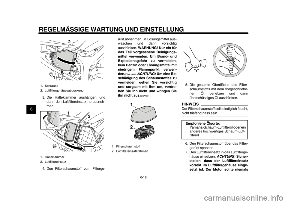 YAMAHA WR 250R 2013 Betriebsanleitungen (in German) REGELMÄSSIGE WARTUNG UND EINSTELLUNG
6-18
1
2
3
4
56
7
8
9
3. Die Halteklammer aushängen unddann den Luftfiltereinsatz herausneh-
men.
4. Den Filterschaumstoff vom Filterge- rüst abnehmen, in Lösu YAMAHA WR 250R 2013 Betriebsanleitungen (in German) REGELMÄSSIGE WARTUNG UND EINSTELLUNG
6-18
1
2
3
4
56
7
8
9
3. Die Halteklammer aushängen unddann den Luftfiltereinsatz herausneh-
men.
4. Den Filterschaumstoff vom Filterge- rüst abnehmen, in Lösu
