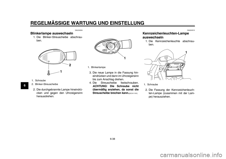 YAMAHA WR 250R 2013  Betriebsanleitungen (in German) REGELMÄSSIGE WARTUNG UND EINSTELLUNG
6-38
1
2
3
4
56
7
8
9
GAU24204
Blinkerlampe auswechseln 1. Die Blinker-Streuscheibe abschrau-ben.
2. Die durchgebrannte Lampe hineindrü- cken und gegen den Uhrze