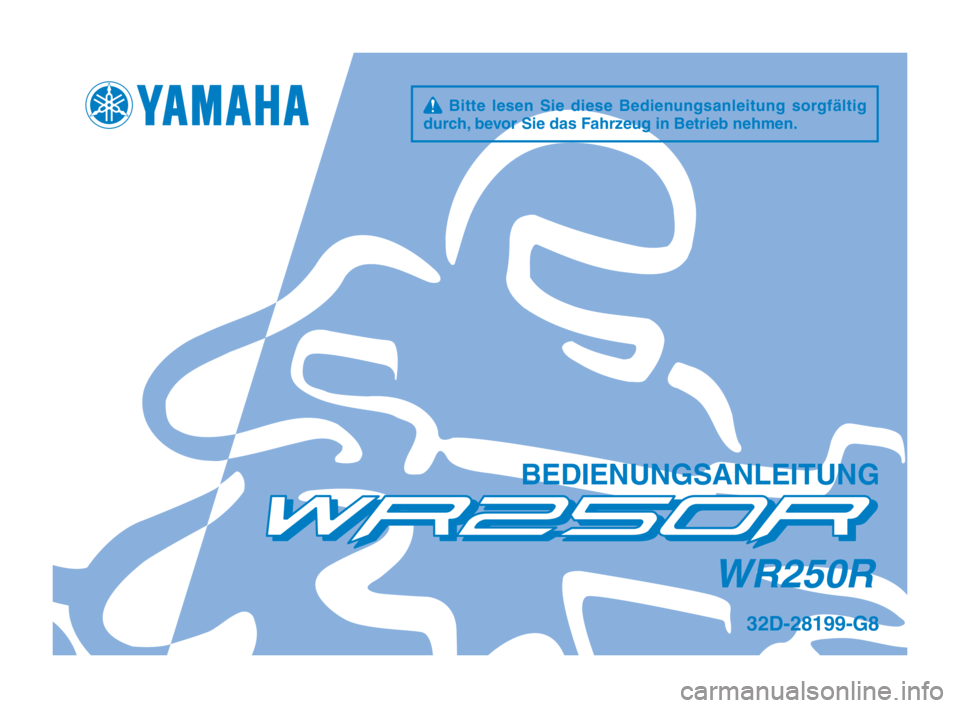 YAMAHA WR 250R 2012  Betriebsanleitungen (in German) q  Bitte  lesen  Sie  diese  Bedienungsanleitung  sorgfältig 
durch\f bevor Sie das Fahr\beug in Betrieb nehm\hen.
BEDIENUNGSANLEITUNG
WR250R
32D-28199-G8
32D-9-G8_Hyoshi.indd   12011/07/26   15:49:0