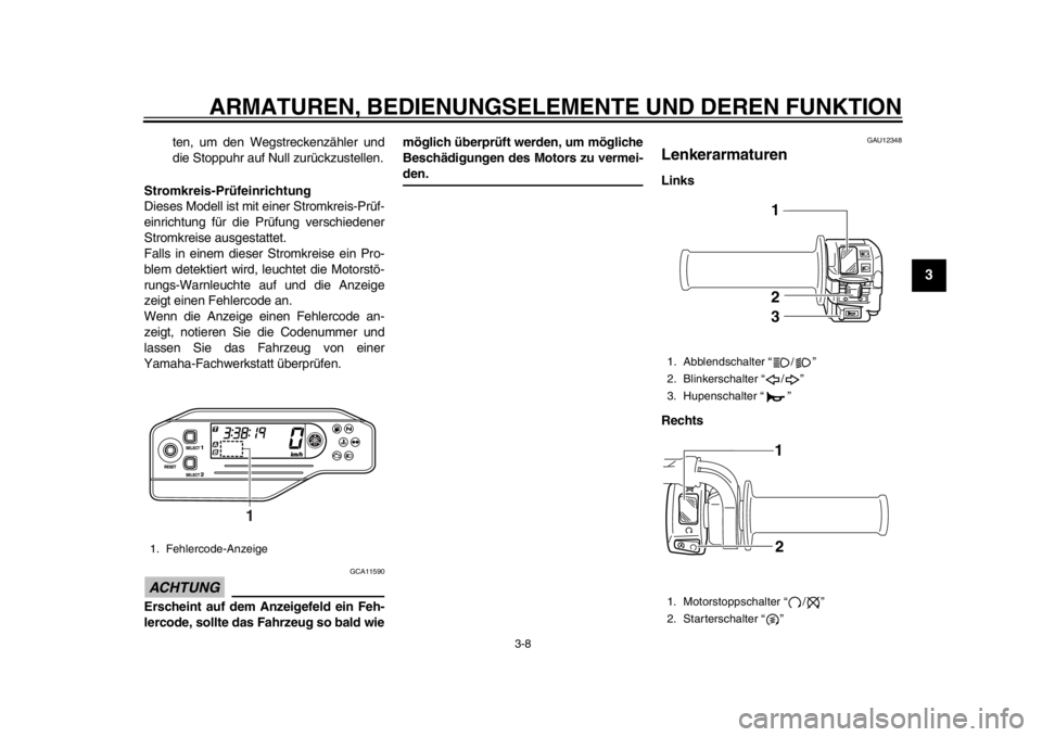 YAMAHA WR 250R 2012 Betriebsanleitungen (in German) ARMATUREN, BEDIENUNGSELEMENTE UND DEREN FUNKTION
3-8
234
5
6
7
8
9
ten, um den Wegstreckenzähler und
die Stoppuhr auf Null zurückzustellen.
Stromkreis-Prüfeinrichtung
Dieses Modell ist mit einer St YAMAHA WR 250R 2012 Betriebsanleitungen (in German) ARMATUREN, BEDIENUNGSELEMENTE UND DEREN FUNKTION
3-8
234
5
6
7
8
9
ten, um den Wegstreckenzähler und
die Stoppuhr auf Null zurückzustellen.
Stromkreis-Prüfeinrichtung
Dieses Modell ist mit einer St