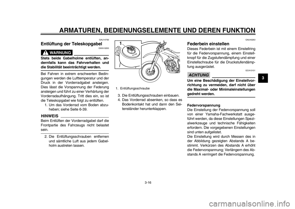 YAMAHA WR 250R 2012 Betriebsanleitungen (in German) ARMATUREN, BEDIENUNGSELEMENTE UND DEREN FUNKTION
3-16
234
5
6
7
8
9
GAU14793
Entlüftung der Teleskopgabel
WARNUNG
GWA10200
Stets beide Gabelholme entlüften, an-
dernfalls kann das Fahrverhalten und YAMAHA WR 250R 2012 Betriebsanleitungen (in German) ARMATUREN, BEDIENUNGSELEMENTE UND DEREN FUNKTION
3-16
234
5
6
7
8
9
GAU14793
Entlüftung der Teleskopgabel
WARNUNG
GWA10200
Stets beide Gabelholme entlüften, an-
dernfalls kann das Fahrverhalten und