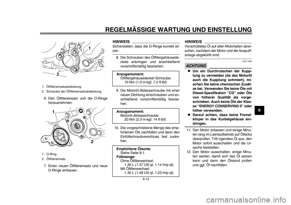 YAMAHA WR 250R 2012 Betriebsanleitungen (in German) REGELMÄSSIGE WARTUNG UND EINSTELLUNG
6-13
2
3
4
567
8
9
6. Den Ölfiltereinsatz und die O-Ringeherausnehmen.
7. Einen neuen Ölfiltereinsatz und neue O-Ringe einbauen.
HINWEISSicherstellen, dass die YAMAHA WR 250R 2012 Betriebsanleitungen (in German) REGELMÄSSIGE WARTUNG UND EINSTELLUNG
6-13
2
3
4
567
8
9
6. Den Ölfiltereinsatz und die O-Ringeherausnehmen.
7. Einen neuen Ölfiltereinsatz und neue O-Ringe einbauen.
HINWEISSicherstellen, dass die