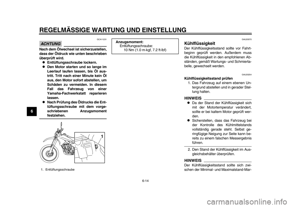 YAMAHA WR 250R 2012 Betriebsanleitungen (in German) REGELMÄSSIGE WARTUNG UND EINSTELLUNG
6-14
1
2
3
4
56
7
8
9
ACHTUNG
GCA11231
Nach dem Ölwechsel ist sicherzustellen,
dass der Öldruck wie unten beschrieben
überprüft wird.
Entlüftungsschraube YAMAHA WR 250R 2012 Betriebsanleitungen (in German) REGELMÄSSIGE WARTUNG UND EINSTELLUNG
6-14
1
2
3
4
56
7
8
9
ACHTUNG
GCA11231
Nach dem Ölwechsel ist sicherzustellen,
dass der Öldruck wie unten beschrieben
überprüft wird.
Entlüftungsschraube