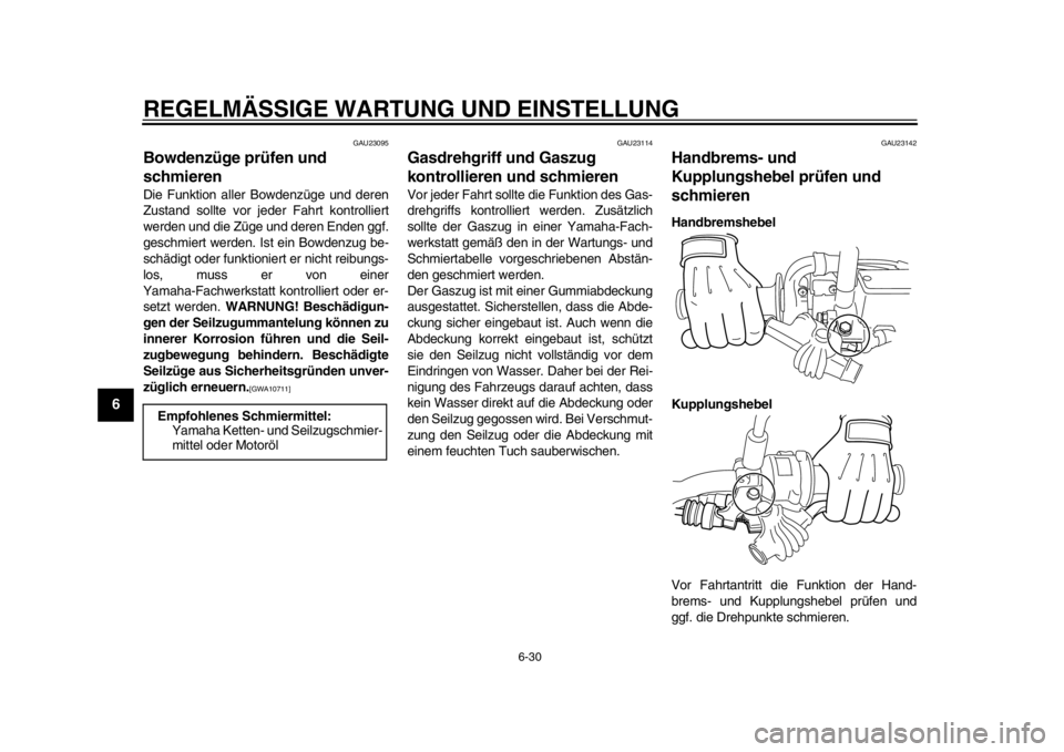 YAMAHA WR 250R 2012 Betriebsanleitungen (in German) REGELMÄSSIGE WARTUNG UND EINSTELLUNG
6-30
1
2
3
4
56
7
8
9
GAU23095
Bowdenzüge prüfen und
schmieren Die Funktion aller Bowdenzüge und deren
Zustand sollte vor jeder Fahrt kontrolliert
werden und YAMAHA WR 250R 2012 Betriebsanleitungen (in German) REGELMÄSSIGE WARTUNG UND EINSTELLUNG
6-30
1
2
3
4
56
7
8
9
GAU23095
Bowdenzüge prüfen und
schmieren Die Funktion aller Bowdenzüge und deren
Zustand sollte vor jeder Fahrt kontrolliert
werden und