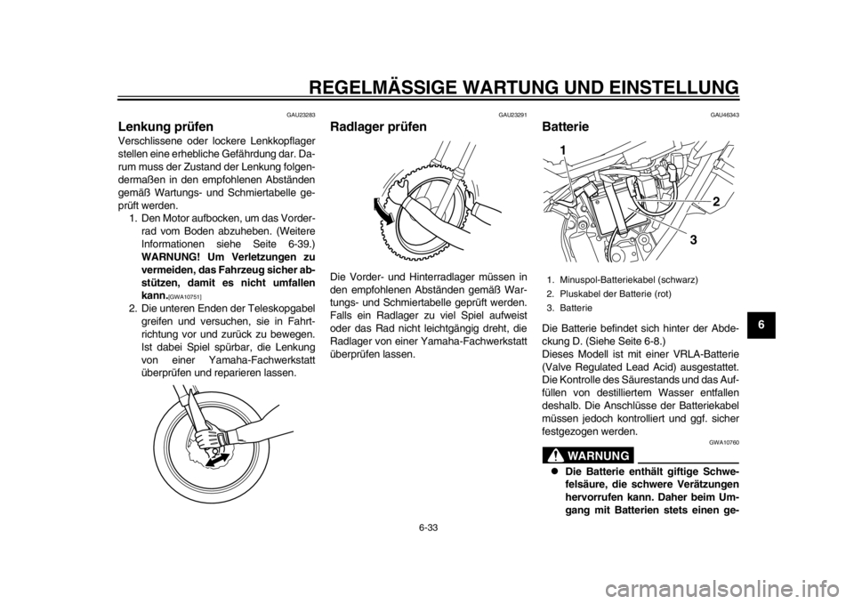 YAMAHA WR 250R 2012 Betriebsanleitungen (in German) REGELMÄSSIGE WARTUNG UND EINSTELLUNG
6-33
2
3
4
567
8
9
GAU23283
Lenkung prüfen Verschlissene oder lockere Lenkkopflager
stellen eine erhebliche Gefährdung dar. Da-
rum muss der Zustand der Lenkung YAMAHA WR 250R 2012 Betriebsanleitungen (in German) REGELMÄSSIGE WARTUNG UND EINSTELLUNG
6-33
2
3
4
567
8
9
GAU23283
Lenkung prüfen Verschlissene oder lockere Lenkkopflager
stellen eine erhebliche Gefährdung dar. Da-
rum muss der Zustand der Lenkung