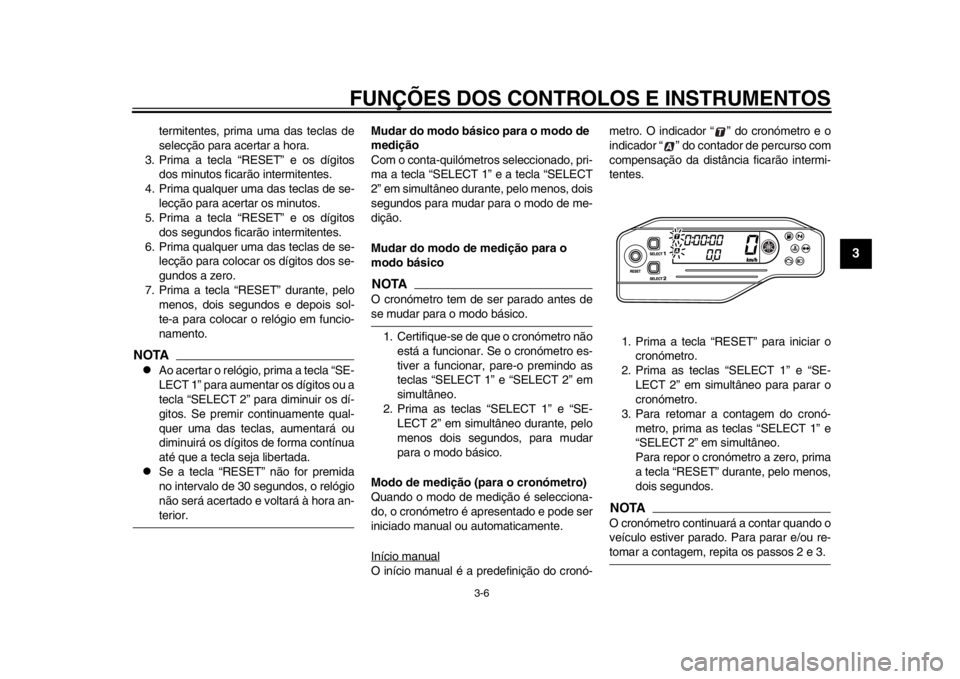 YAMAHA WR 250R 2012 Manual de utilização (in Portuguese) FUNÇÕES DOS CONTROLOS E INSTRUMENTOS
3-6
234
5
6
7
8
9
termitentes, prima uma das teclas de
selecção para acertar a hora.
3. Prima a tecla “RESET” e os dígitos dos minutos ficarão intermiten YAMAHA WR 250R 2012 Manual de utilização (in Portuguese) FUNÇÕES DOS CONTROLOS E INSTRUMENTOS
3-6
234
5
6
7
8
9
termitentes, prima uma das teclas de
selecção para acertar a hora.
3. Prima a tecla “RESET” e os dígitos dos minutos ficarão intermiten