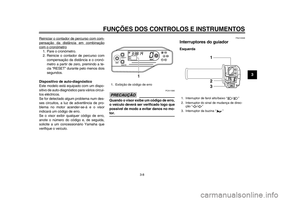 YAMAHA WR 250R 2012 Manual de utilização (in Portuguese) FUNÇÕES DOS CONTROLOS E INSTRUMENTOS
3-8
234
5
6
7
8
9
Reiniciar o contador de percurso com com-pensação da distância em combinaçãocom o cronómetro1. Pare o cronómetro.
2. Reinicie o contador YAMAHA WR 250R 2012 Manual de utilização (in Portuguese) FUNÇÕES DOS CONTROLOS E INSTRUMENTOS
3-8
234
5
6
7
8
9
Reiniciar o contador de percurso com com-pensação da distância em combinaçãocom o cronómetro1. Pare o cronómetro.
2. Reinicie o contador