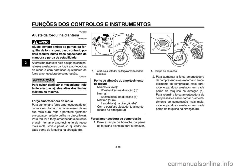 YAMAHA WR 250R 2012 Manual de utilização (in Portuguese) FUNÇÕES DOS CONTROLOS E INSTRUMENTOS
3-15
1
23
4
5
6
7
8
9
PAU45202
Ajuste da forquilha dianteira
AVISO
PWA10180
Ajuste sempre ambas as pernas da for-
quilha de forma igual, caso contrário po-
der YAMAHA WR 250R 2012 Manual de utilização (in Portuguese) FUNÇÕES DOS CONTROLOS E INSTRUMENTOS
3-15
1
23
4
5
6
7
8
9
PAU45202
Ajuste da forquilha dianteira
AVISO
PWA10180
Ajuste sempre ambas as pernas da for-
quilha de forma igual, caso contrário po-
der