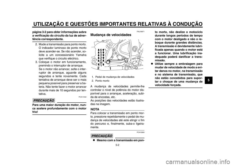 YAMAHA WR 250R 2012 Manual de utilização (in Portuguese) UTILIZAÇÃO E QUESTÕES IMPORTANTES RELATIVAS À CONDUÇÃO
5-2
2
3
456
7
8
9
página 3-2 para obter informações sobre
a verificação do circuito da luz de adver-tência correspondente.
2. Mude a YAMAHA WR 250R 2012 Manual de utilização (in Portuguese) UTILIZAÇÃO E QUESTÕES IMPORTANTES RELATIVAS À CONDUÇÃO
5-2
2
3
456
7
8
9
página 3-2 para obter informações sobre
a verificação do circuito da luz de adver-tência correspondente.
2. Mude a