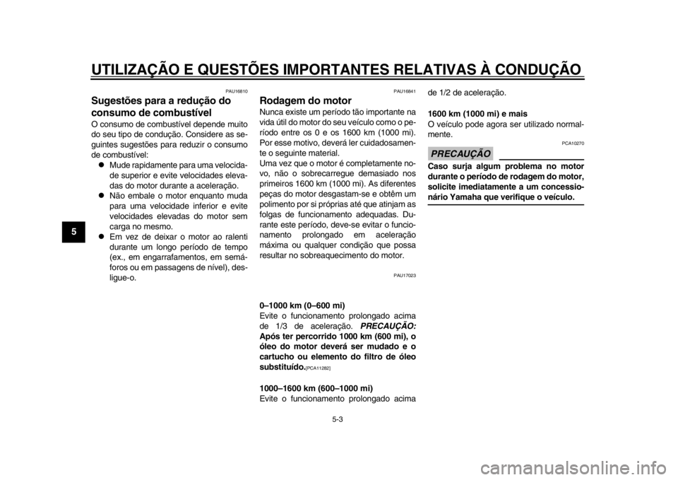 YAMAHA WR 250R 2012 Manual de utilização (in Portuguese) UTILIZAÇÃO E QUESTÕES IMPORTANTES RELATIVAS À CONDUÇÃO\
5-3
1
2
3
45
6
7
8
9
PAU16810
Sugestões para a redução do
consumo de combustível O consumo de combustível depende muito
do seu tipo YAMAHA WR 250R 2012 Manual de utilização (in Portuguese) UTILIZAÇÃO E QUESTÕES IMPORTANTES RELATIVAS À CONDUÇÃO\
5-3
1
2
3
45
6
7
8
9
PAU16810
Sugestões para a redução do
consumo de combustível O consumo de combustível depende muito
do seu tipo