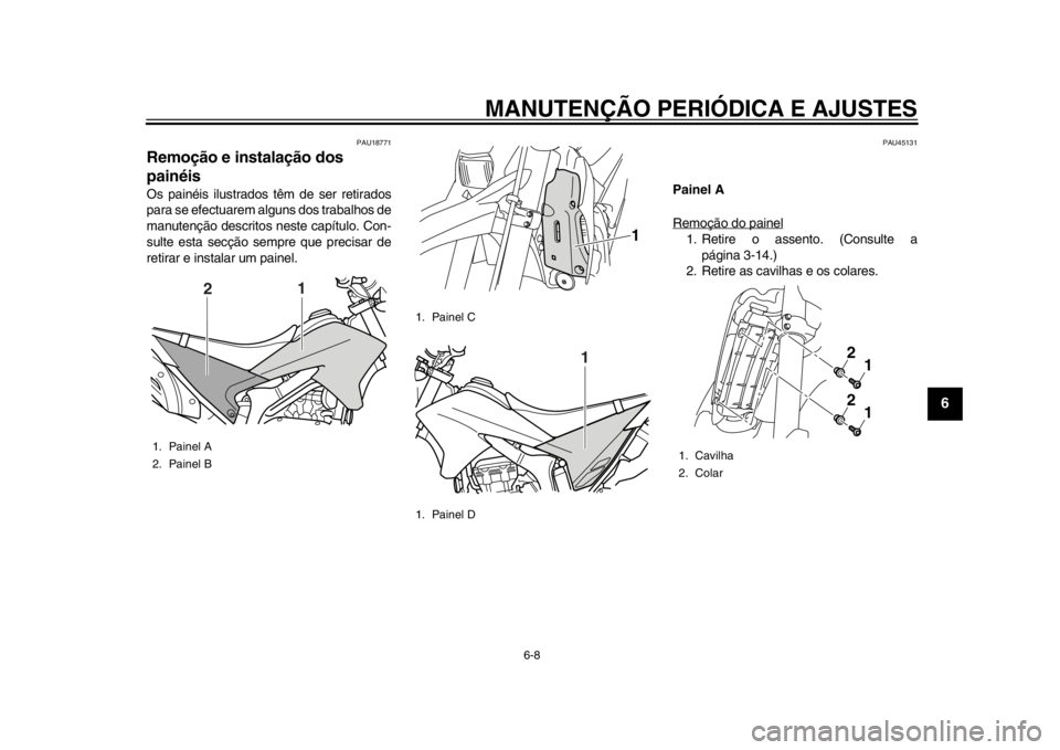 YAMAHA WR 250R 2012  Manual de utilização (in Portuguese) MANUTENÇÃO PERIÓDICA E AJUSTES
6-8
2
3
4
567
8
9
PAU18771
Remoção e instalação dos 
painéis Os painéis ilustrados têm de ser retirados
para se efectuarem alguns dos trabalhos de
manutenção