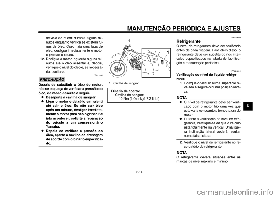 YAMAHA WR 250R 2012 Manual de utilização (in Portuguese) MANUTENÇÃO PERIÓDICA E AJUSTES
6-14
2
3
4
567
8
9
deixe-o ao ralenti durante alguns mi-
nutos enquanto verifica se existem fu-
gas de óleo. Caso haja uma fuga de
óleo, desligue imediatamente o mo YAMAHA WR 250R 2012 Manual de utilização (in Portuguese) MANUTENÇÃO PERIÓDICA E AJUSTES
6-14
2
3
4
567
8
9
deixe-o ao ralenti durante alguns mi-
nutos enquanto verifica se existem fu-
gas de óleo. Caso haja uma fuga de
óleo, desligue imediatamente o mo