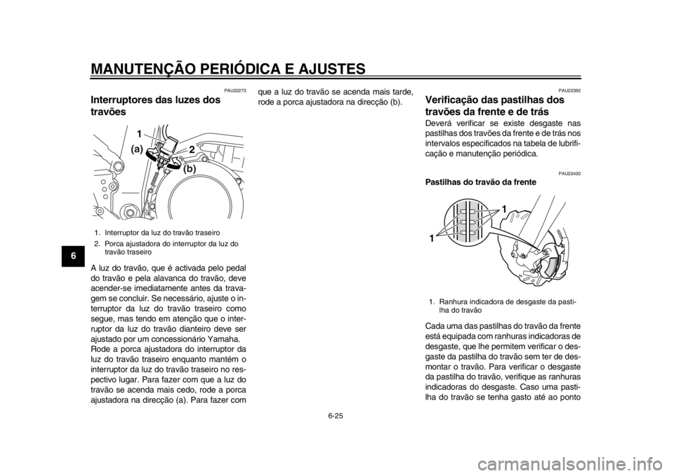 YAMAHA WR 250R 2012 Manual de utilização (in Portuguese) MANUTENÇÃO PERIÓDICA E AJUSTES
6-25
1
2
3
4
56
7
8
9
PAU22273
Interruptores das luzes dos
travões A luz do travão, que é activada pelo pedal
do travão e pela alavanca do travão, deve
acender- YAMAHA WR 250R 2012 Manual de utilização (in Portuguese) MANUTENÇÃO PERIÓDICA E AJUSTES
6-25
1
2
3
4
56
7
8
9
PAU22273
Interruptores das luzes dos
travões A luz do travão, que é activada pelo pedal
do travão e pela alavanca do travão, deve
acender-