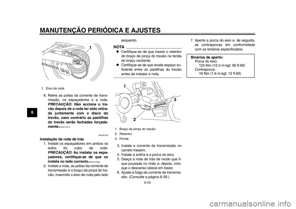 YAMAHA WR 250R 2012 Manual de utilização (in Portuguese) MANUTENÇÃO PERIÓDICA E AJUSTES
6-43
1
2
3
4
56
7
8
9
8. Retire as polias da corrente de trans-missão, os espaçadores e a roda.
PRECAUÇÃO: Não accione o tra-
vão depois de a roda ter sido ret YAMAHA WR 250R 2012 Manual de utilização (in Portuguese) MANUTENÇÃO PERIÓDICA E AJUSTES
6-43
1
2
3
4
56
7
8
9
8. Retire as polias da corrente de trans-missão, os espaçadores e a roda.
PRECAUÇÃO: Não accione o tra-
vão depois de a roda ter sido ret