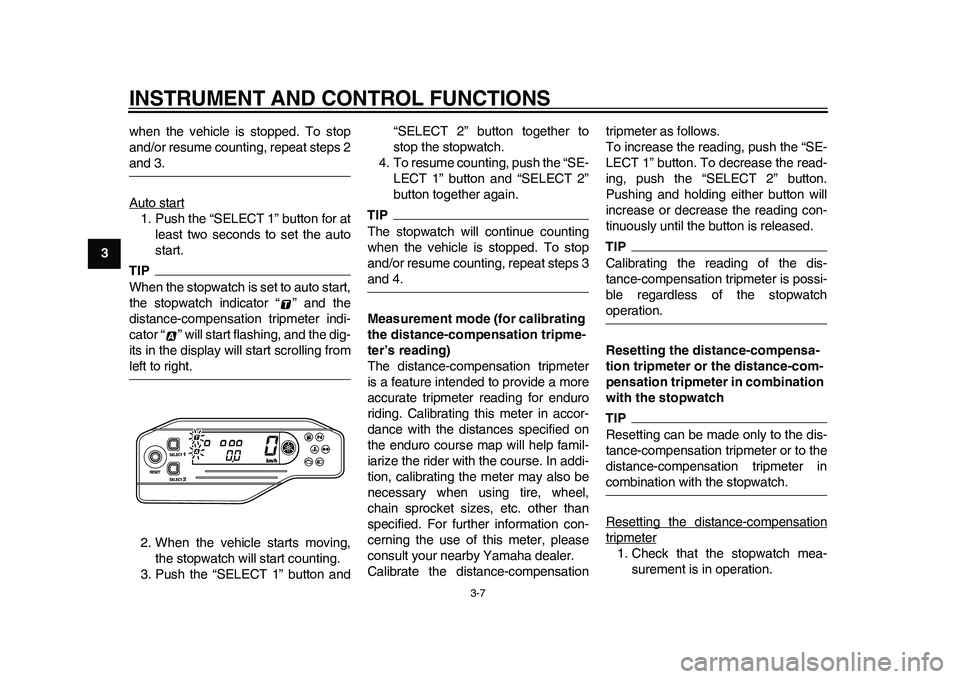 YAMAHA WR 250R 2011  Owners Manual INSTRUMENT AND CONTROL FUNCTIONS
3-7
1
23
4
5
6
7
8
9when the vehicle is stopped. To stop
and/or resume counting, repeat steps 2
and 3.
Auto start1. Push the “SELECT 1” button for at
least two sec