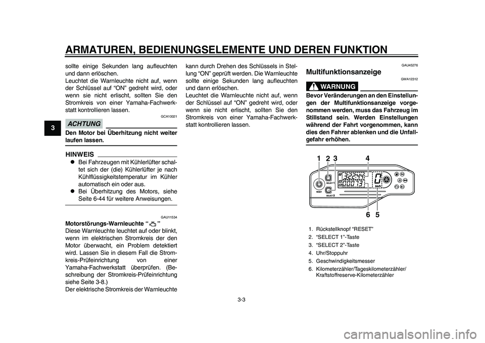 YAMAHA WR 250R 2011 Betriebsanleitungen (in German) ARMATUREN, BEDIENUNGSELEMENTE UND DEREN FUNKTION
3-3
1
23
4
5
6
7
8
9
sollte einige Sekunden lang aufleuchten
und dann erlöschen.
Leuchtet die Warnleuchte nicht auf, wenn
der Schlüssel auf “ON” YAMAHA WR 250R 2011 Betriebsanleitungen (in German) ARMATUREN, BEDIENUNGSELEMENTE UND DEREN FUNKTION
3-3
1
23
4
5
6
7
8
9
sollte einige Sekunden lang aufleuchten
und dann erlöschen.
Leuchtet die Warnleuchte nicht auf, wenn
der Schlüssel auf “ON”