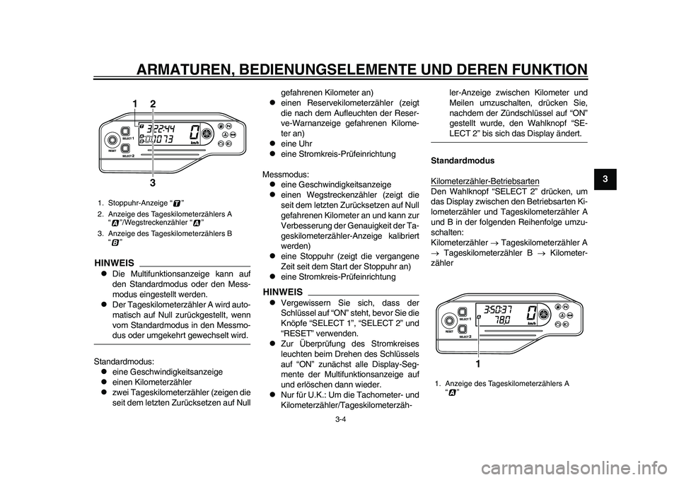 YAMAHA WR 250R 2011 Betriebsanleitungen (in German) ARMATUREN, BEDIENUNGSELEMENTE UND DEREN FUNKTION
3-4
234
5
6
7
8
9
HINWEIS
Die Multifunktionsanzeige kann auf
den Standardmodus oder den Mess-
modus eingestellt werden.
Der Tageskilometerzähle YAMAHA WR 250R 2011 Betriebsanleitungen (in German) ARMATUREN, BEDIENUNGSELEMENTE UND DEREN FUNKTION
3-4
234
5
6
7
8
9
HINWEIS
Die Multifunktionsanzeige kann auf
den Standardmodus oder den Mess-
modus eingestellt werden.
Der Tageskilometerzähle